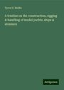 Tyrrel E. Biddle: A treatise on the construction, rigging & handling of model yachts, ships & steamers, Buch