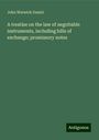 John Warwick Daniel: A treatise on the law of negotiable instruments, including bills of exchange; promissory notes, Buch