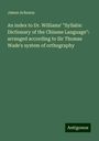 James Acheson: An index to Dr. Williams' "Syllabic Dictionary of the Chinese Language": arranged according to Sir Thomas Wade's system of orthography, Buch