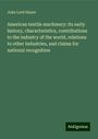 John Lord Hayes: American textile machinery: its early history, characteristics, contributions to the industry of the world, relations to other industries, and claims for national recognition, Buch