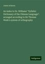 James Acheson: An index to Dr. Williams' "Syllabic Dictionary of the Chinese Language": arranged according to Sir Thomas Wade's system of orthography, Buch