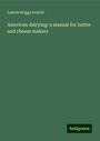 Lauren Briggs Arnold: American dairying: a manual for butter and cheese makers, Buch