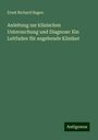 Ernst Richard Hagen: Anleitung zur klinischen Untersuchung und Diagnose: Ein Leitfaden für angehende Kliniker, Buch