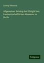 Ludwig Wittmack: Allgemeiner Katalog des Königlichen Landwirtschaftlichen Museums zu Berlin, Buch