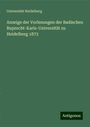 Universität Heidelberg: Anzeige der Vorlesungen der Badischen Ruprecht-Karls-Universität zu Heidelberg 1873, Buch