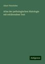 Albert Thierfelder: Atlas der pathologischen Histologie mit erklärendem Text, Buch