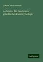 Johann Jakob Bernoulli: Aphrodite: Ein Baustein zur griechischen Kunstmythologie, Buch