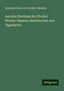 Hermann Fürst von Pückler-Muskau: Aus dem Nachlass des Fürsten Pückler-Muskau: Briefwechsel und Tagebücher, Buch