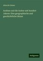 Albrecht Zehme: Arabien und die Araber seit hundert Jahren: Eine geographische und geschichtliche Skizze, Buch