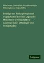 Münchener Gesellschaft für Anthropologie Ethnologie und Urgeschichte: Beiträge zur Anthropologie und Urgeschichte Bayerns: Organ der Münchener Gesellschaft für Anthropologie, Ethnologie und Urgeschichte, Buch