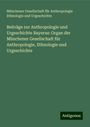 Münchener Gesellschaft für Anthropologie Ethnologie und Urgeschichte: Beiträge zur Anthropologie und Urgeschichte Bayerns: Organ der Münchener Gesellschaft für Anthropologie, Ethnologie und Urgeschichte, Buch