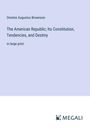 Orestes Augustus Brownson: The American Republic; Its Constitution, Tendencies, and Destiny, Buch