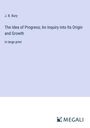 J. B. Bury: The Idea of Progress; An Inquiry into Its Origin and Growth, Buch