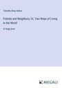 Timothy Shay Arthur: Friends and Neighbors; Or, Two Ways of Living in the World, Buch