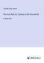 Timothy Shay Arthur: The Iron Rule; Or, Tyranny in the Household, Buch