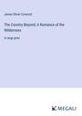 James Oliver Curwood: The Country Beyond; A Romance of the Wilderness, Buch