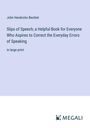 John Hendricks Bechtel: Slips of Speech; a Helpful Book for Everyone Who Aspires to Correct the Everyday Errors of Speaking, Buch