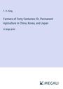 F. H. King: Farmers of Forty Centuries; Or, Permanent Agriculture in China, Korea, and Japan, Buch