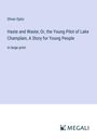 Oliver Optic: Haste and Waste; Or, the Young Pilot of Lake Champlain, A Story for Young People, Buch