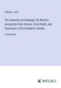 Isabella L. Bird: The Hawaiian Archipelago; Six Months among the Palm Groves, Coral Reefs, and Volcanoes of the Sandwich Islands, Buch