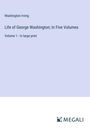 Washington Irving: Life of George Washington; In Five Volumes, Buch