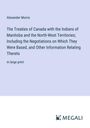 Alexander Morris: The Treaties of Canada with the Indians of Manitoba and the North-West Territories; Including the Negotiations on Which They Were Based, and Other Information Relating Thereto, Buch