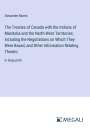 Alexander Morris: The Treaties of Canada with the Indians of Manitoba and the North-West Territories; Including the Negotiations on Which They Were Based, and Other Information Relating Thereto, Buch