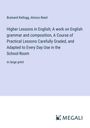 Brainerd Kellogg: Higher Lessons in English; A work on English grammar and composition, A Course of Practical Lessons Carefully Graded, and Adapted to Every Day Use in the School-Room, Buch