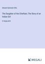 Edward Sylvester Ellis: The Daughter of the Chieftain; The Story of an Indian Girl, Buch