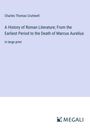 Charles Thomas Cruttwell: A History of Roman Literature; From the Earliest Period to the Death of Marcus Aurelius, Buch