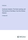 Confucius: Confucian Analects: The Great Learning, and The Doctrine of the Mean; From the Chinese Classics, Buch