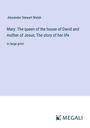 Alexander Stewart Walsh: Mary: The queen of the house of David and mother of Jesus; The story of her life, Buch