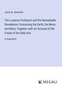 James B. Alexander: The Lunarian Professor and His Remarkable Revelations Concerning the Earth, the Moon and Mars; Together with An Account of the Cruise of the Sally Ann, Buch