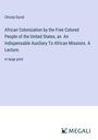 Christy David: African Colonization by the Free Colored People of the United States, an An Indispensable Auxiliary To African Missions. A Lecture., Buch
