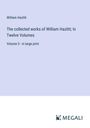 William Hazlitt: The collected works of William Hazlitt; In Twelve Volumes, Buch