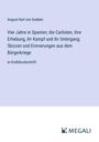 August Karl von Goeben: Vier Jahre in Spanien; die Carlisten, ihre Erhebung, ihr Kampf und ihr Untergang; Skizzen und Erinnerungen aus dem Bürgerkriege, Buch