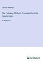Thomas A'Kempis: The Following Of Christ; Translated from the Original Latin, Buch
