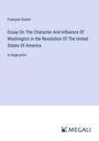 François Guizot: Essay On The Character And Influence Of Washington in the Revolution Of The United States Of America, Buch