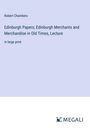 Robert Chambers: Edinburgh Papers; Edinburgh Merchants and Merchandise in Old Times, Lecture, Buch