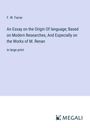 F. W. Farrar: An Essay on the Origin Of language; Based on Modern Researches, And Especially on the Works of M. Renan, Buch