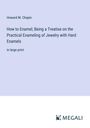 Howard M. Chapin: How to Enamel; Being a Treatise on the Practical Enameling of Jewelry with Hard Enamels, Buch