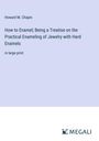 Howard M. Chapin: How to Enamel; Being a Treatise on the Practical Enameling of Jewelry with Hard Enamels, Buch