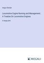 Angus Sinclair: Locomotive Engine Running and Management; A Treatise On Locomotive Engines, Buch