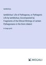Iamblichus: Iamblichus' Life of Pythagoras, or Pythagoric Life by Iamblichus; Accompanied by Fragments of the Ethical Writings of certain Pythagoreans in the Doric dialect, Buch
