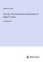 Albert W. Hicks: The Life, Trial, Confession and Execution of Albert W. Hicks, Buch
