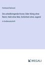 Ferdinand Raimund: Die unheilbringende Krone; Oder König ohne Reich, Held ohne Mut, Schönheit ohne Jugend, Buch