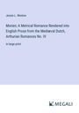Jessie L. Weston: Morien; A Metrical Romance Rendered into English Prose from the Mediæval Dutch, Arthurian Romances No. IV, Buch