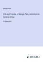 Mungo Park: Life and Travels of Mungo Park; Adventure in Central Africa, Buch