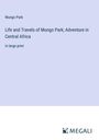 Mungo Park: Life and Travels of Mungo Park; Adventure in Central Africa, Buch