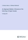G. Mercer Adam: An Algonquin Maiden; A Romance of the Early Days of Upper Canada, Buch